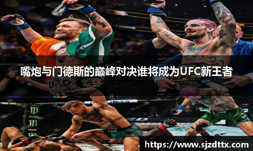 嘴炮与门德斯的巅峰对决谁将成为UFC新王者