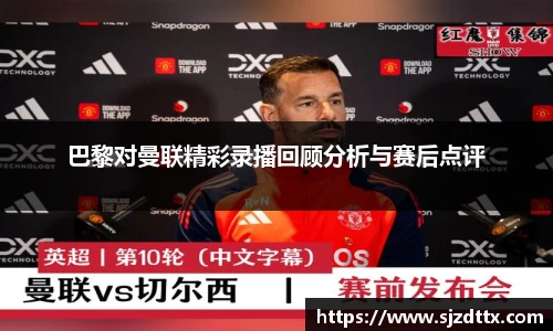 巴黎对曼联精彩录播回顾分析与赛后点评